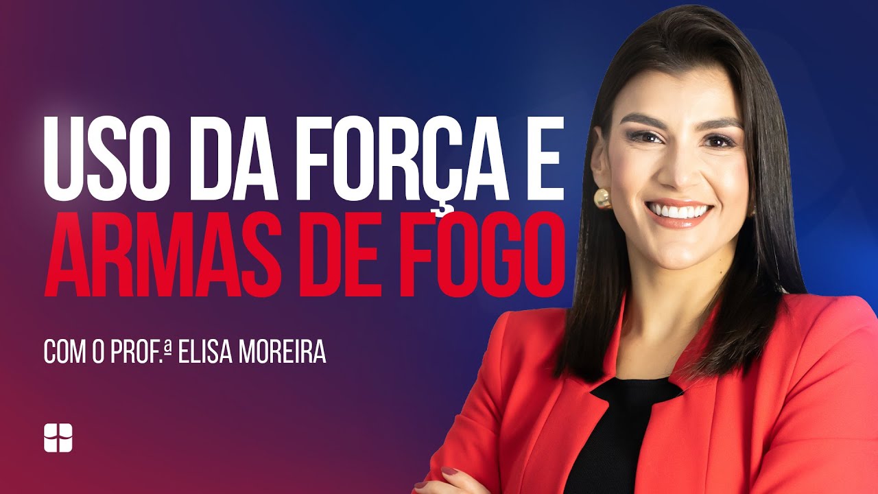 Uso da Força e Armas de Fogo | Prof.ª Elisa Moreira