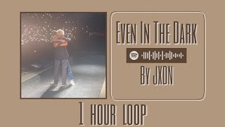 Even in the Dark- Jxdn {1 hour loop}