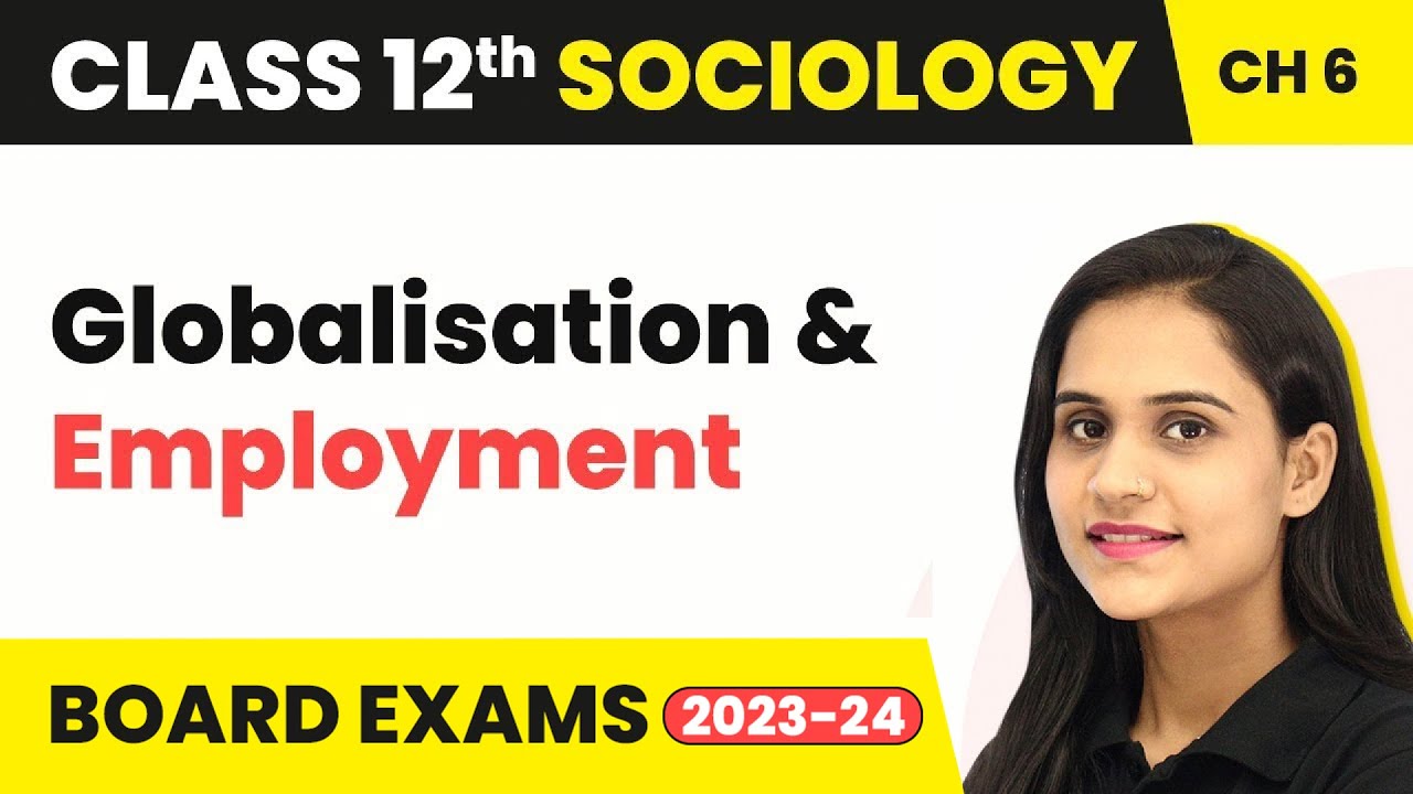 Globalisation and Employment - Globalisation and Social Change | Class 12 Sociology Ch 6 | CBSE 2024
