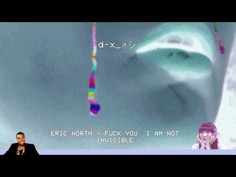 d-x_ォシ Radio ▶ ERIC NORTH - FUCK YOU. I AM NOT INVISIBLE.