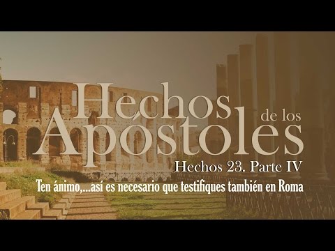 Hechos 23. Parte IV "Ten ánimo,..así es necesario que testifiques también en Roma"
