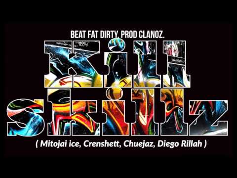 KILL SKILLZ - (Mitojai ice, Crenshett, Chuejaz, Diego rillah.)  Beat Fat Dirty, Prod Clanoz.