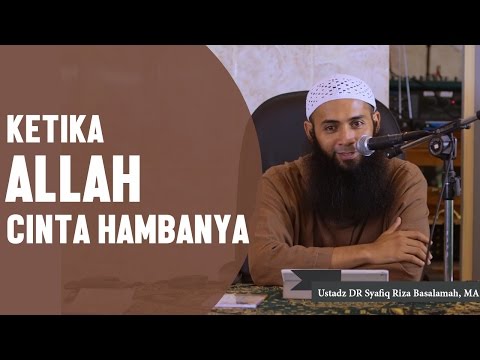 Ketika Allah cinta kepada hambanya, Ustadz DR Syafiq Riza Basalamah, MA