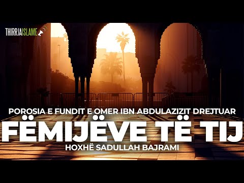 Porosia e fundit e Omer ibn AbdulAzizit drejtuar fëmijëve të tij - Hoxhë Sadullah Bajrami