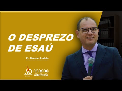 O DESPREZO DE ESAÚ | Pr. Marcos Ladeia
