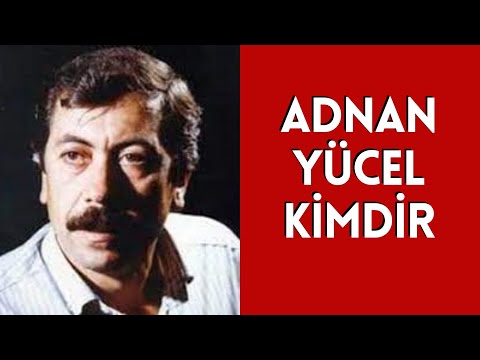 ADNAN YÜCEL KİMDİR, HAYATI VE HAKKINDA BİLİNMEYENLER