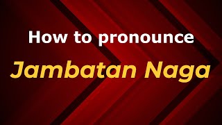 How to pronounce Jambatan Naga