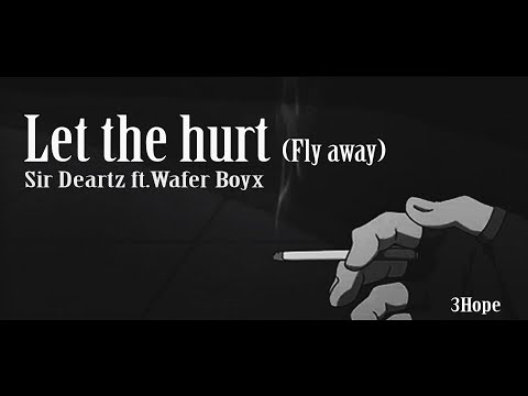Sir Deartz - Let the hurt (Fly away) ft.Wafer Boyx [3Hope]