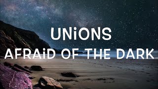 Unions - Afraid of The Dark Lyrics