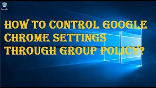 HOW TO CONTROL GOOGLE CHROME SETTINGS THROUGH GROUP POLICY?