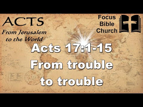 Acts 17:1-15  From trouble to trouble