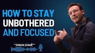 HOW TO STAY UNBOTHERED AND FOCUSED || SIMON SINEK BEST POWERFUL MOTIVATIONAL SPEECH ||