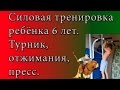 Силовая тренировка ребёнка 6 лет (Турник, отжимания, пресс). 