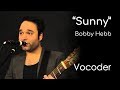 Sunny Bobby Hebb Vocoder By Garret Schmittling