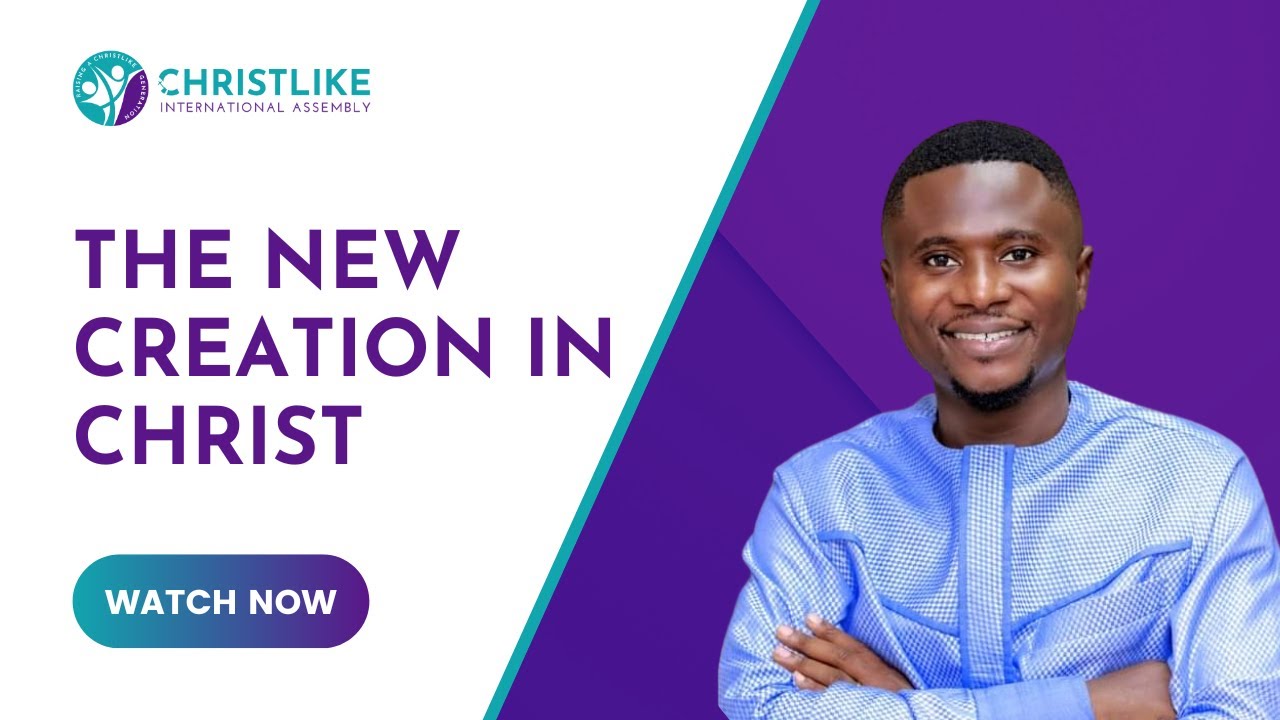 The New Creation In Christ | Pastor Prince Baffoe | Christlike International Assembly