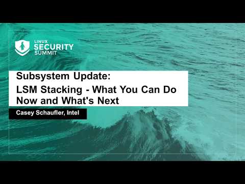 Subsystem Update: LSM Stacking - What You Can Do Now and What's Next - Casey Schaufler, Intel