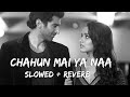 Chahun Main Ya Naa Slowed Reverb Full Song Aashiqui 2 Use Headphones Aashiqui2