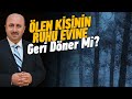 Ölünün Ruhu Evine Ziyarete Gelir Mi? | Ömer Döngeloğlu