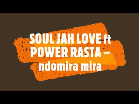 SOUL JAH LOVE ft POWER RASTA ~ ndomira mira