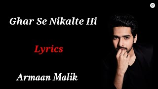 Ghar Se Nikalte Hi || LYRICS || Armaan Malik