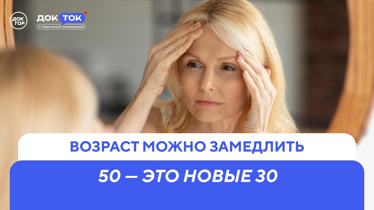 Почему 50 лет — это новые 30 / ДокТок с Эвелиной Закамской