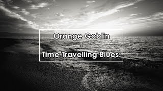 Orange Goblin - Time Travelling Blues (Lyrics / Letra)