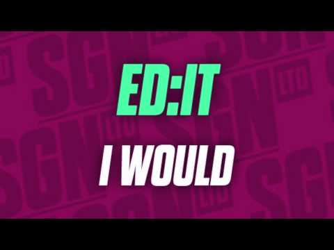 Ed:it - I Would
