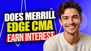 Does Merrill Edge CMA Earn Interest - Does the Merrill Edge Cash Management Account earn interest