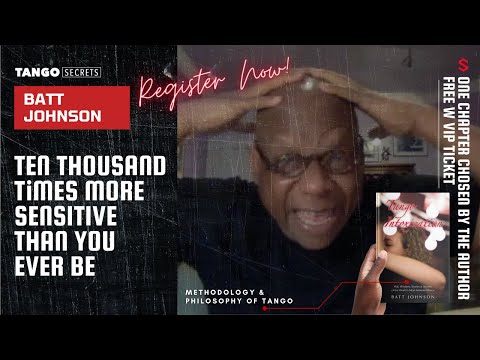 Ultimate Tango Wisdom presents Batt Johnson  - ten thousand times more sensitive than you’ll ever be