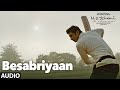 BESABRIYAAN Full Song Audio M S DHONI THE UNTOLD STORY Sushant Singh Rajput Latest Songs