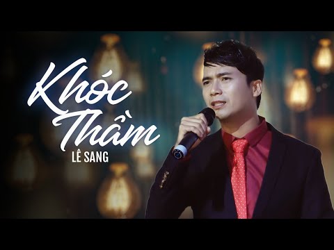 Khóc Thầm - Lê Sang |Tuyệt Phẩm Trữ Tình Lấy Nước Mắt Triệu Khán Giả