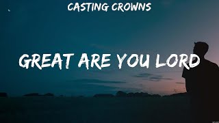 Casting Crowns - Great Are You Lord (Lyrics) Bethel Music, Hillsong UNITED, Lauren Daigle
