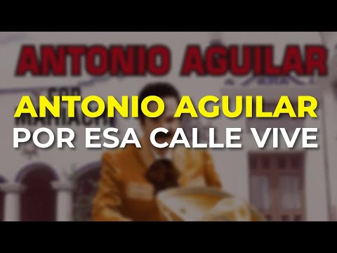 Antonio Aguilar - Por Esa Calle Vive (Audio Oficial)
