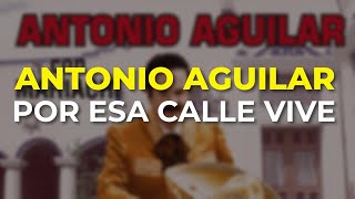 Antonio Aguilar - Por Esa Calle Vive (Audio Oficial)