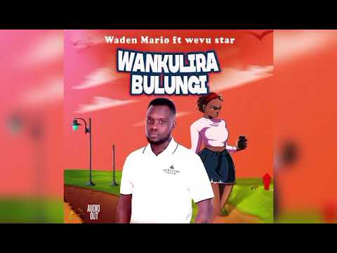 Wankulira bulunge by Waden Mario ft wevu  ( mp3)