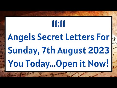 11:11 Angels Secret Letters For Sunday, 7th August 2023 You Today...Open it Now!