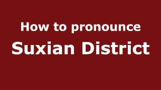 How to pronounce Suxian District