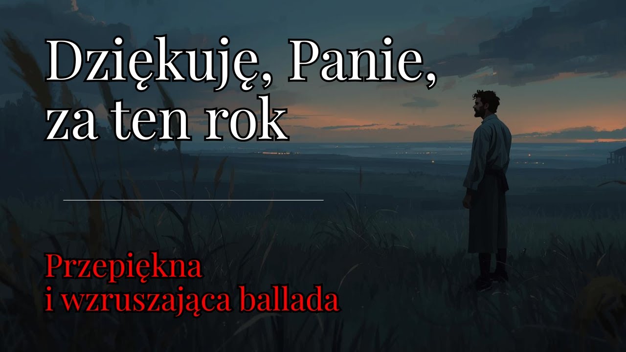 DZIĘKUJĘ, PANIE, ZA TEN ROK. Przepiękna i wzruszająca ballada.