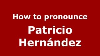 How to pronounce Patricio Hernández