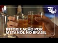 FANTÁSTICO Sobe Para 225 O Número De Casos Suspeitos De Intoxicação Por Metanol No Brasil