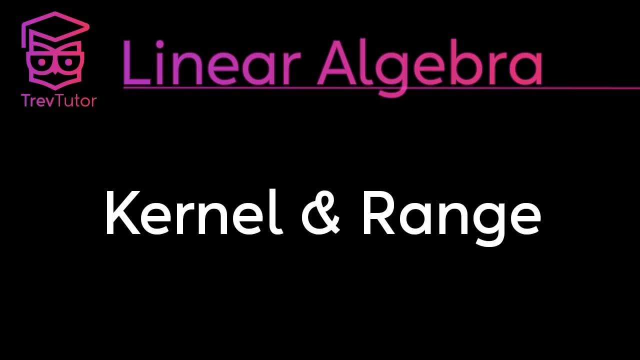KERNEL and RANGE of a LINEAR TRANSFORMATION - LINEAR ALGEBRA