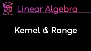 KERNEL and RANGE of a LINEAR TRANSFORMATION - LINEAR ALGEBRA