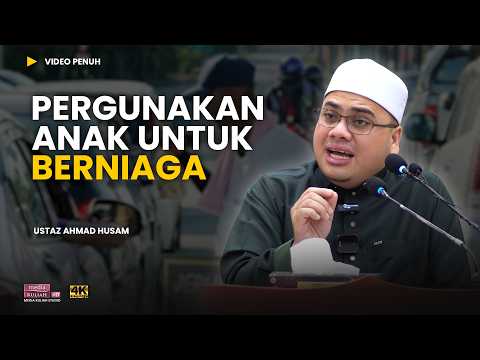 Perguna Anak Demi Keuntungan Sendiri  | Ustaz Ahmad Husam