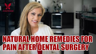 Natural home remedies for pain after dental surgery | Aria Dental | Maryam Horiyat DDS.