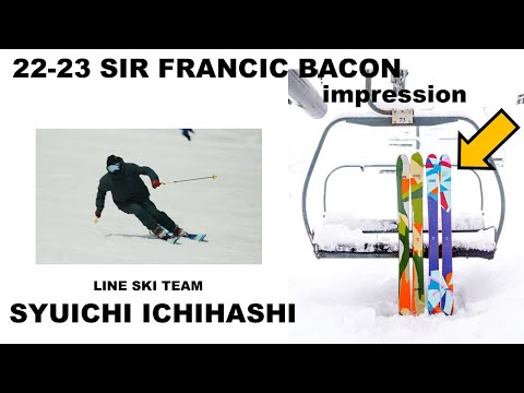 【LINE SKI】SIR FRANCIS BACON 22-23 impression【SYUICHI ICHIHASHI】