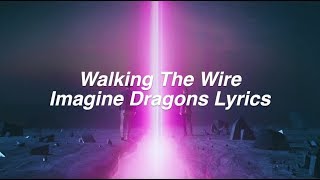 Walking The Wire || Imagine Dragons Lyrics