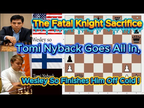The Fatal Knight Sacrifice – Tomi Nyback Goes All In, Wesley So Finishes Him Off Cold ! #wesleyso