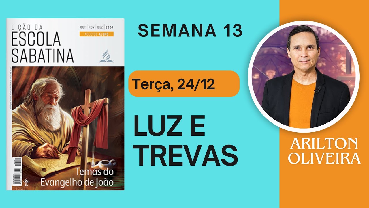 13. TERÇA (24/12): LUZ E TREVAS / LIÇÃO DA ESCOLA SABATINA / PR. ARILTON
