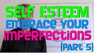 [Part 5] Self Esteem - Embrace Your Imperfections