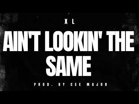 XL - AIN'T LOOKIN THE SAME [Prod. By Cee Major]